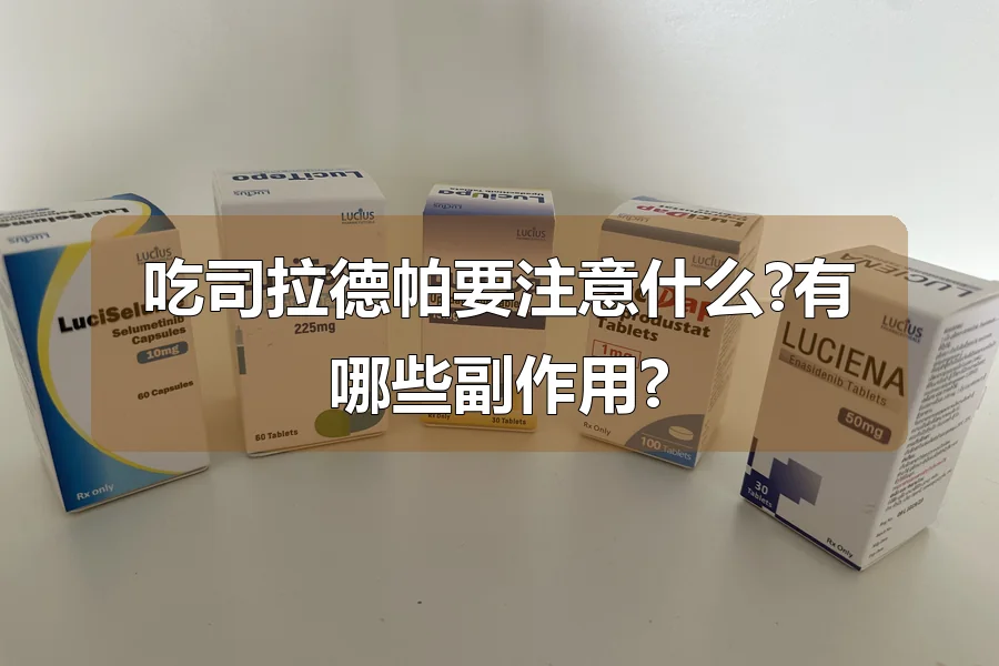 吃司拉德帕要注意什么?有哪些副作用?